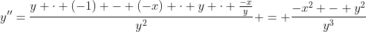 y''=\dfrac{y \cdot (-1) - (-x) \cdot y \cdot \frac{-x}{y}}{y^2} = \frac{-x^2 - y^2}{y^3}