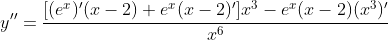 y''=\frac{[(e^x)'(x-2)+e^x(x-2)']x^3-e^x(x-2)(x^3)'}{x^6}