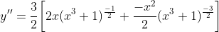 y''=\frac{3}{2}\bigg[2x(x^3+1)^{\frac{-1}{2}}+\frac{-x^2}{2}(x^3+1)^{\frac{-3}{2}}\bigg]