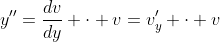 y''=\frac{dv}{dy} \cdot v=v'_y \cdot v