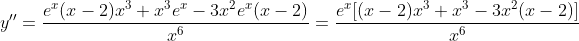 y''=\frac{e^x(x-2)x^3+x^3e^x-3x^2e^x(x-2)}{x^6}=\frac{e^x[(x-2)x^3+x^3-3x^2(x-2)]}{x^6}