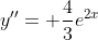 y''= \frac{4}{3}e^{2x}