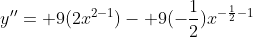 y''= 9(2x^{2-1})- 9(-\frac{1}{2})x^{-\frac{1}{2}-1}