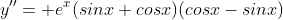y''= e^x(sinx+cosx)(cosx-sinx)