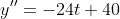 y''=-24t+40