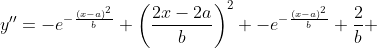 y''=-e^{-\frac{(x-a)^2}{b}} \left(\frac{2x-2a}{b}\right)^2 -e^{-\frac{(x-a)^2}{b}} \frac{2}{b} 