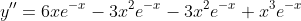 y''=6xe^{-x}-3x^2e^{-x}-3x^2e^{-x}+x^3e^{-x}