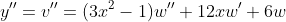 y''=v''=(3x^{2}-1)w''+12xw'+6w