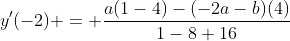 y'(-2) = \frac{a(1-4)-(-2a-b)(4)}{1-8+16}