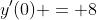 y'(0) = 8