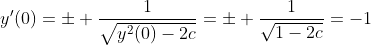 y'(0)=\pm \frac{1}{\sqrt{{{y}^{2}}(0)-2c}}=\pm \frac{1}{\sqrt{1-2c}}=-1