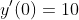 y'(0)=10
