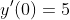 y'(0)=5