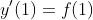 y'(1)=f(1)