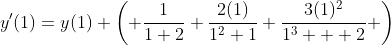 y'(1)=y(1) \left( \frac{1}{1+2}+\frac{2(1)}{1^2+1}+\frac{3(1)^2}{1^3  +2} \right)