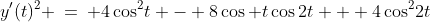 y'(t)^2 \:=\: 4\cos^2\!t - 8\cos t\cos2t + 4\cos^2\!2t