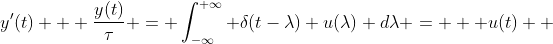 y'(t) + \frac{y(t)}{\tau} = \int_{-\infty}^{+\infty} \delta(t-\lambda) u(\lambda) d\lambda =   u(t)  
