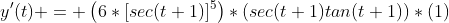 y'(t) = \left(6*[sec(t+1)]^{5}\right)*\left(sec(t+1)tan(t+1)\right)*(1)