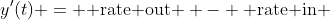 y'(t) = \text{ rate out } - \text{ rate in }