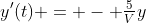 y'(t) = - \tfrac{5}{V}y