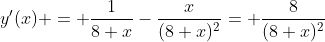 y'(x) = \frac{1}{8+x}-\frac{x}{(8+x)^2}= \frac{8}{(8+x)^2}