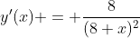 y'(x) = \frac{8}{(8+x)^2}