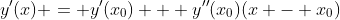 y'(x) = y'(x_0) + y''(x_0)(x - x_0)