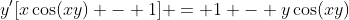 y'[x\cos(xy) - 1] = 1 - y\cos(xy)
