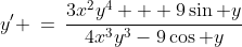 \text{I solved for }y'\text{ and got: }\;y' \:=\:\dfrac{3x^2y^4 + 9\sin y}{4x^3y^3-9\cos y}