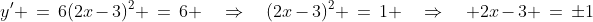 y' \:=\:6(2x-3)^2 \:=\:6 \quad\Rightarrow\quad(2x-3)^2 \:=\:1 \quad\Rightarrow\quad 2x-3 \:=\:\pm1