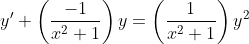 y'+\left(\dfrac{-1}{x^2+1}\right)y=\left(\dfrac{1}{x^2+1}\right)y^2