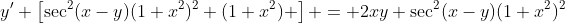 y' \left[\sec^2(x-y)(1+x^2)^2+(1+x^2) \right] = 2xy+\sec^2(x-y)(1+x^2)^2