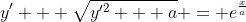 y' + \sqrt{y'^2 + a} = e^\frac{x}{a}