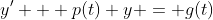 y' + p(t) y = g(t)
