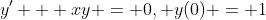 y' + xy = 0, y(0) = 1