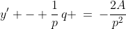 p^2\!:\;\;y' - \frac{1}{p}\,q \:=\:-\frac{2A}{p^2}