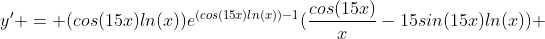 y' = (cos(15x)ln(x))e^{(cos(15x)ln(x))-1}(\frac{cos(15x)}{x}-15sin(15x)ln(x)) 
