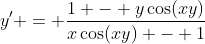 y' = \dfrac{1 - y\cos(xy)}{x\cos(xy) - 1}