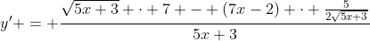 y' = \frac{\sqrt{5x+3} \cdot 7 - (7x-2) \cdot \frac{5}{2\sqrt{5x+3}}}{5x+3}