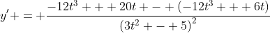y' = \frac{-12t^{3} + 20t - \left(-12t^{3} + 6t\right)}{\left(3t^{2} - 5\right)^{2}}