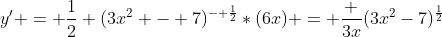 y' = \frac{1}{2} (3x^2 - 7)^{- \frac{1}{2}}*(6x) = \frac {3x}{(3x^2-7)^{\frac{1}{2}}}