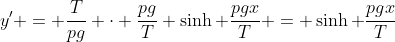 y' = \frac{T}{pg} \cdot \frac{pg}{T} \sinh \frac{pgx}{T} = \sinh \frac{pgx}{T}