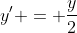 y' = \frac{y}{2}