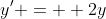 y' =  2y