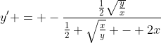y' = -\frac{\frac{1}{2}\sqrt{\frac{y}{x}}}{\frac{1}{2} \sqrt{\frac{x}{y}} - 2x}
