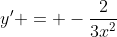 y' = -\frac{2}{3x^2}