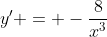 y' = -\frac{8}{x^3}