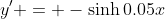 y' = -\sinh0.05x