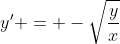 y' = -\sqrt{\frac{y}{x}}