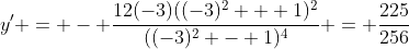 y' = - \frac{12(-3)((-3)^2 + 1)^2}{((-3)^2 - 1)^4} = \frac{225}{256}